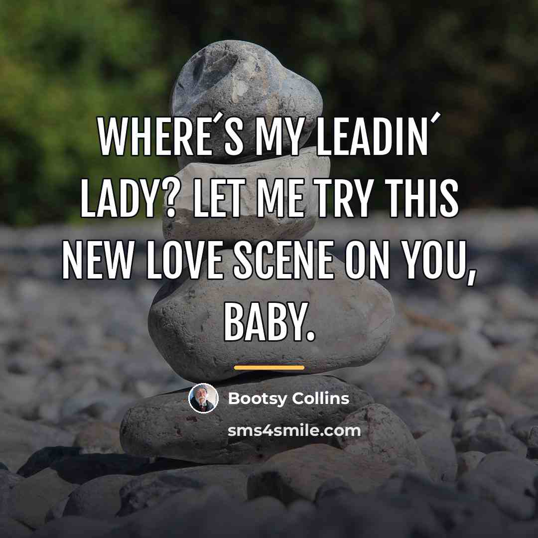 “Where´s my leadin´ lady? Let me try this new love…” quote by Bootsy Collins