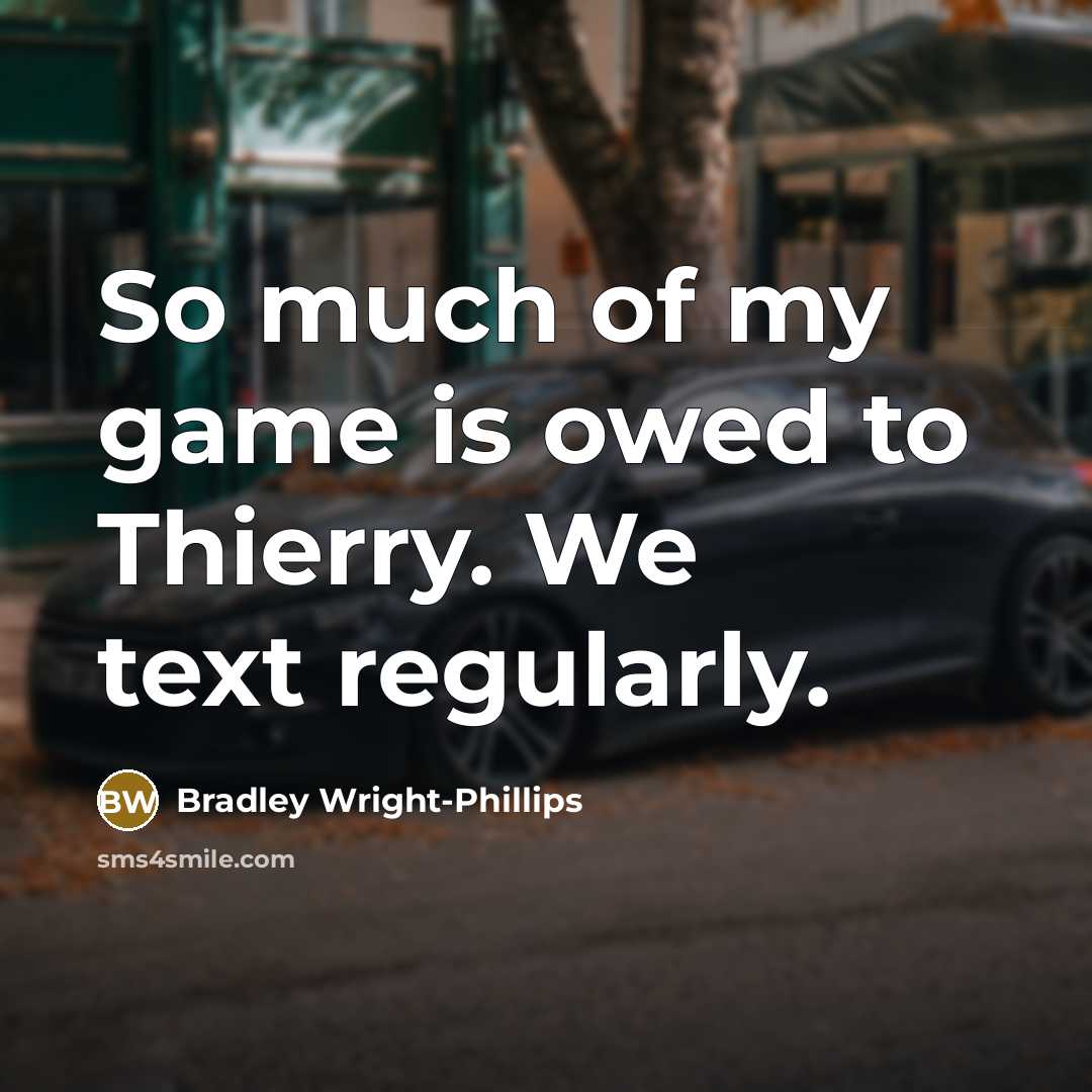 “So much of my game is owed to Thierry. We…” quote by Bradley Wright-Phillips