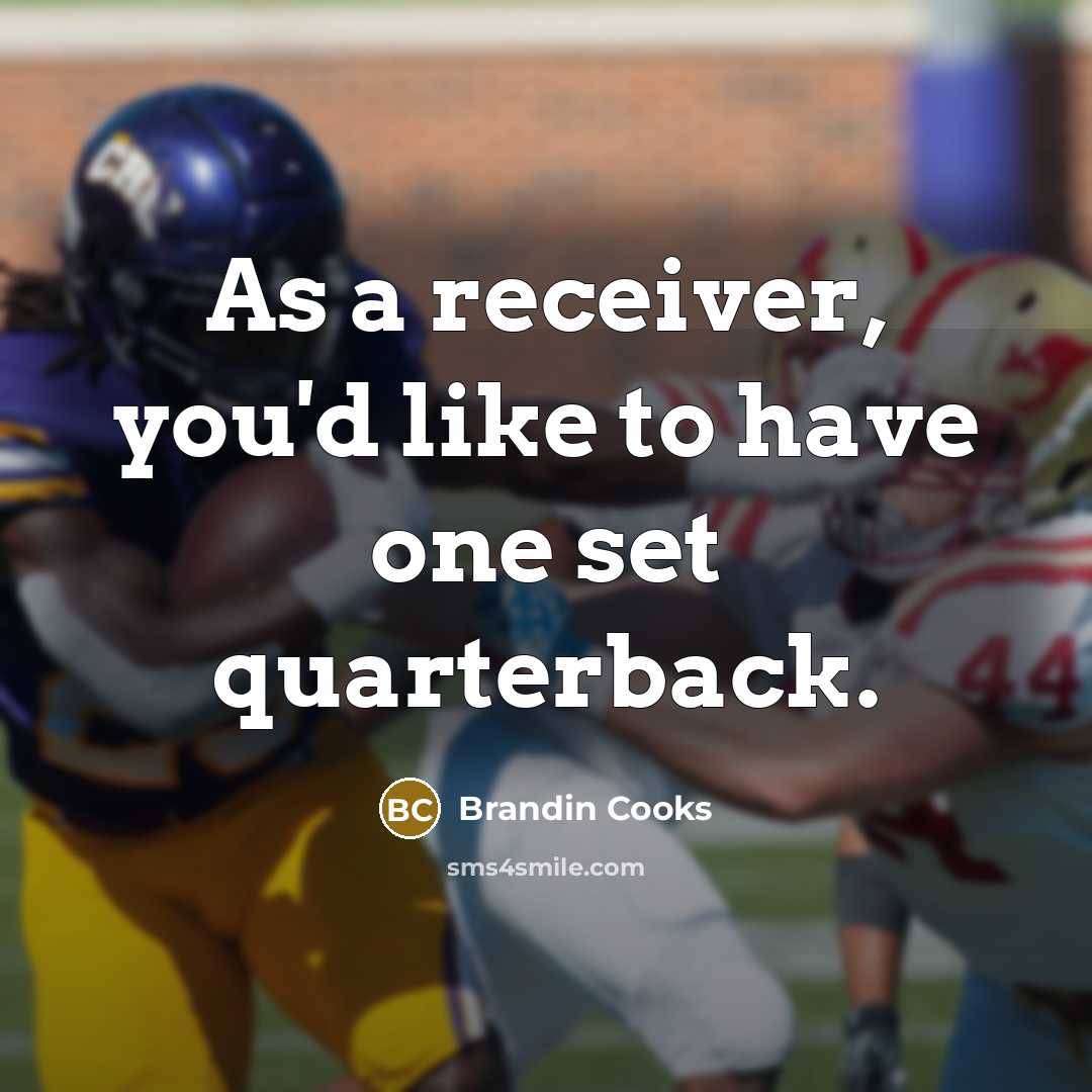 “As a receiver, you'd like to have one set quarterback.…” quote by Brandin Cooks