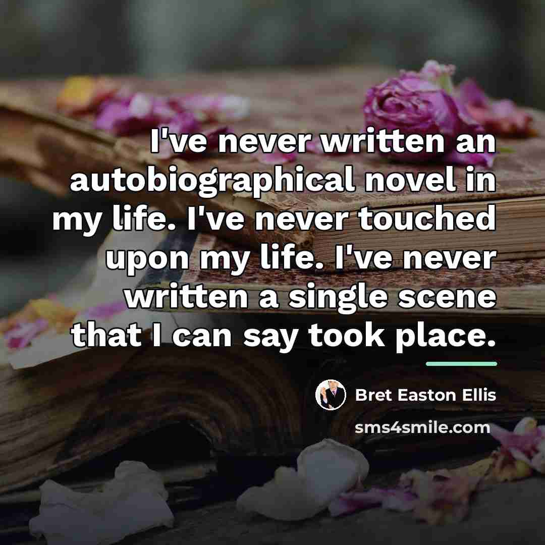 “I've never written an autobiographical novel in my life. I've…” quote by Bret Easton Ellis