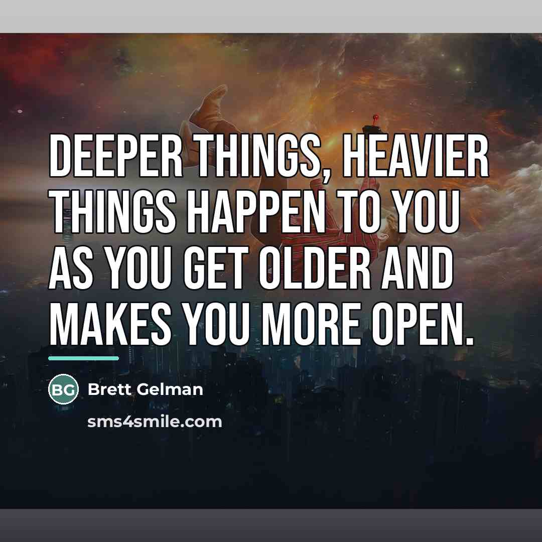 “Deeper things, heavier things happen to you as you get…” quote by Brett Gelman