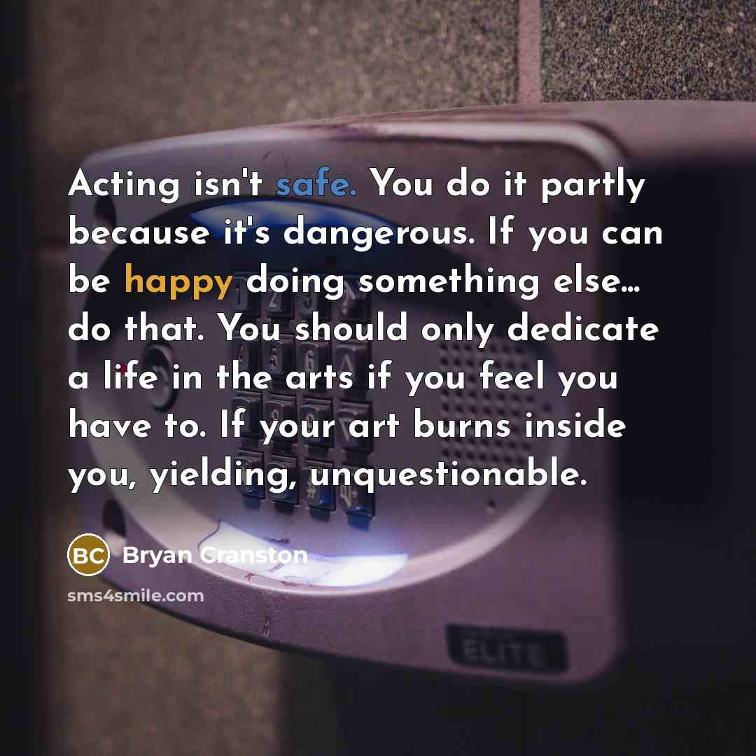 “Acting isn't safe. You do it partly because it's dangerous.…” quote by Bryan Cranston