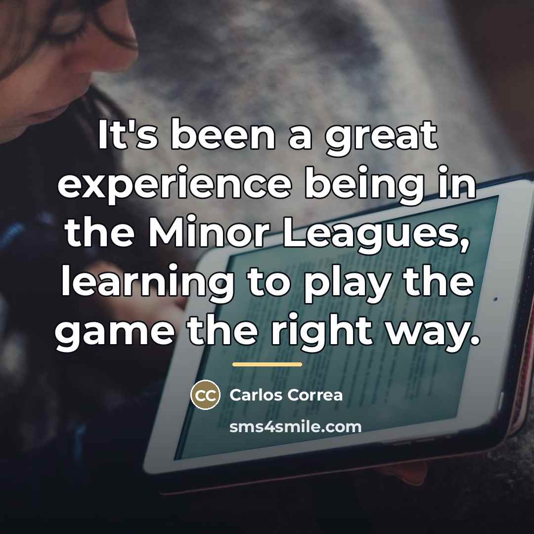 “It's been a great experience being in the Minor Leagues,…” quote by Carlos Correa