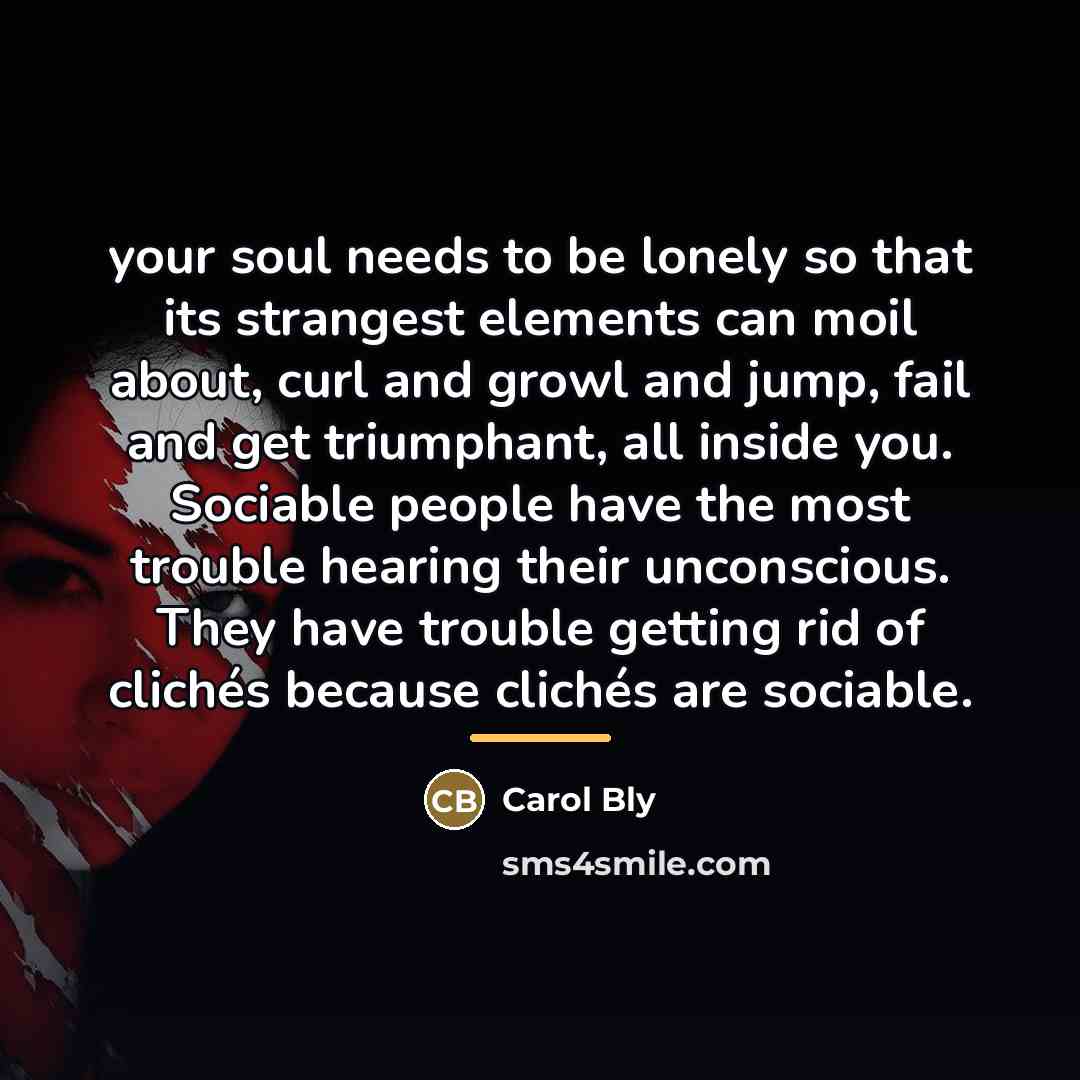 “your soul needs to be lonely so that its strangest…” quote by Carol Bly