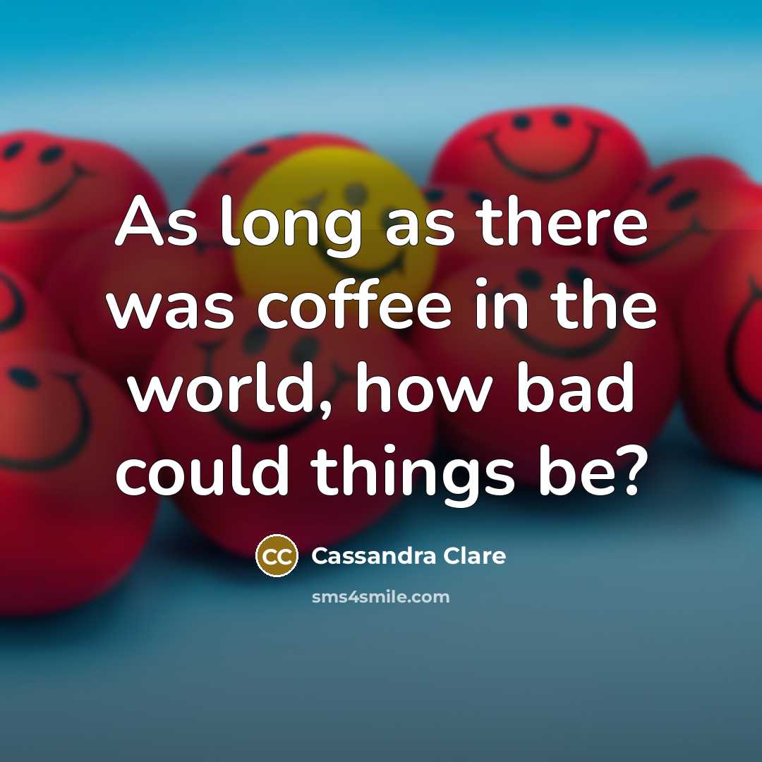 “As long as there was coffee in the world, how…” quote by Cassandra Clare
