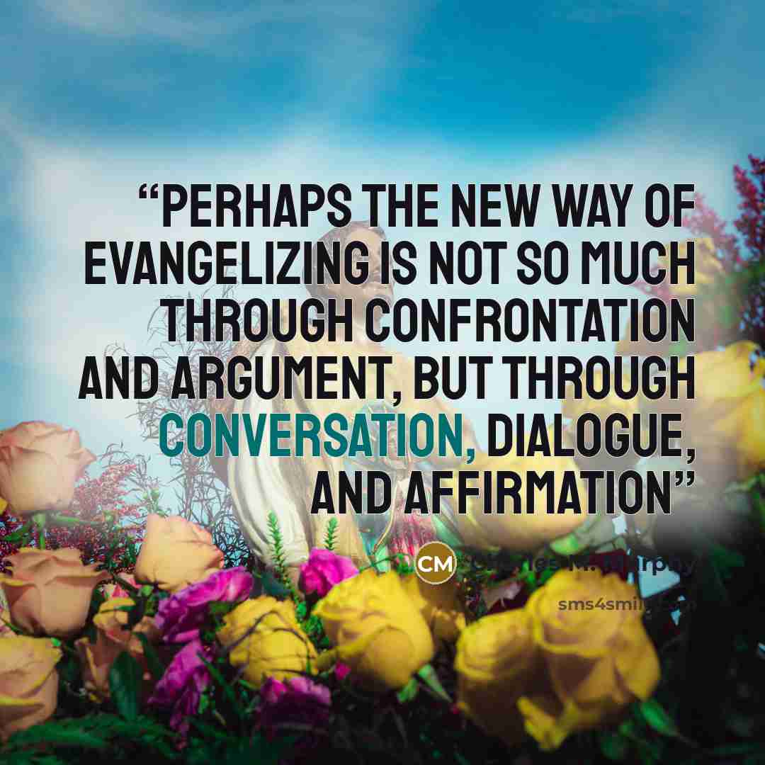 “Perhaps the new way of evangelizing is not so much through confrontation and argument, but through conversation, dialogue, and affirmation” quote by Charles M. Murphy