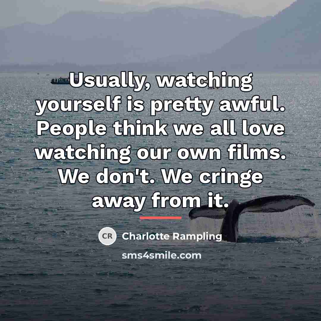 “Usually, watching yourself is pretty awful. People think we all…” quote by Charlotte Rampling