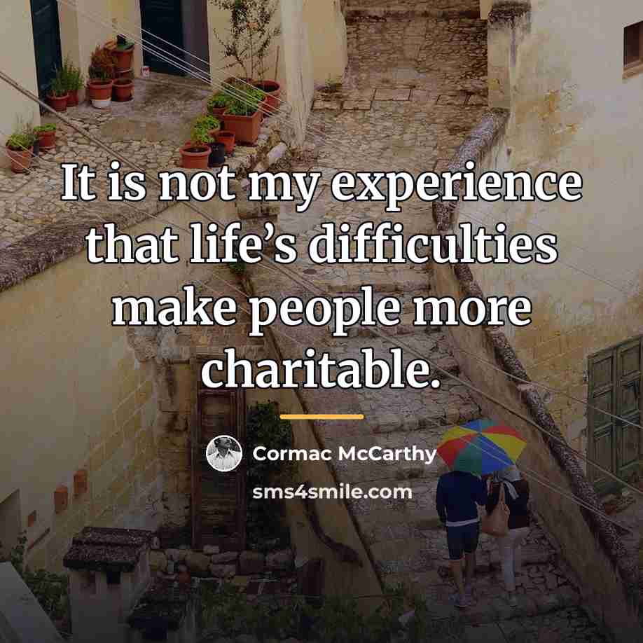 “It is not my experience that life’s difficulties make people…” quote by Cormac McCarthy