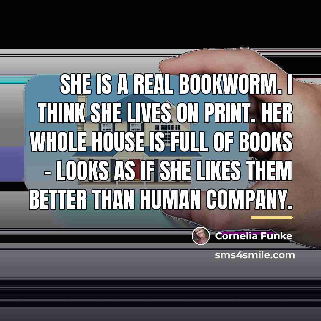 “She is a real bookworm. I think she lives on…” quote by Cornelia Funke