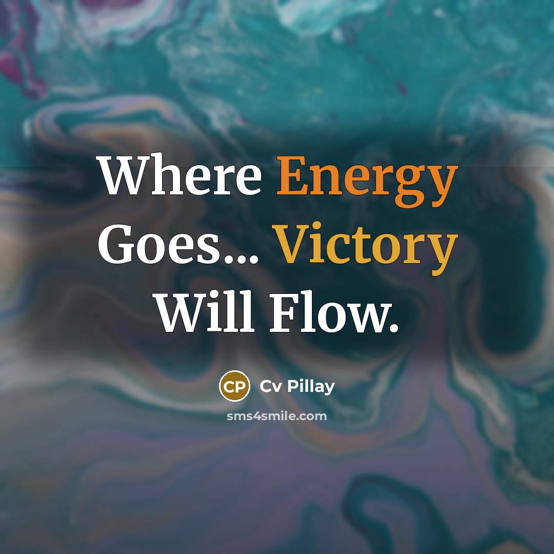 “Where Energy Goes... Victory Will Flow.…” quote by Cv Pillay