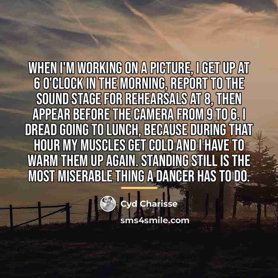 “When I'm working on a picture, I get up at…” quote by Cyd Charisse