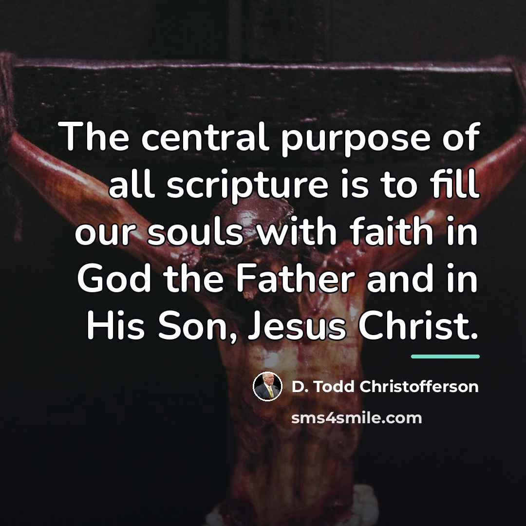 “The central purpose of all scripture is to fill our…” quote by D. Todd Christofferson