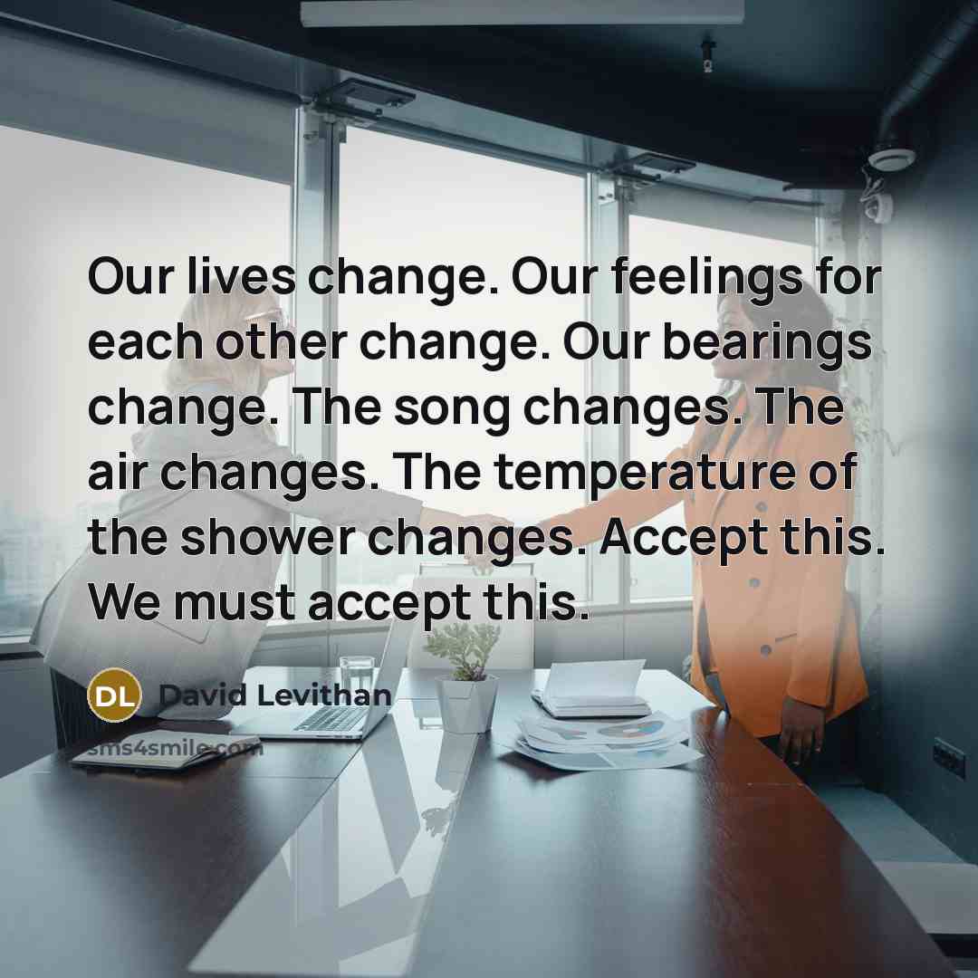 “Our lives change. Our feelings for each other change. Our…” quote by David Levithan