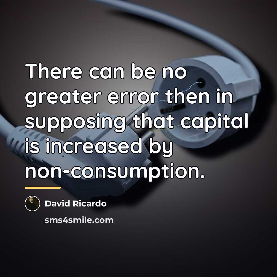 “There can be no greater error then in supposing that…” quote by David Ricardo