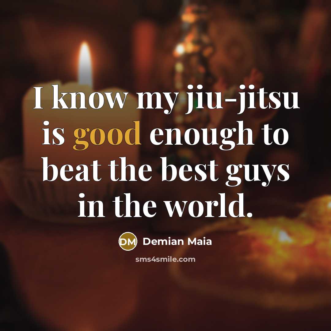 “I know my jiu-jitsu is good enough to beat the…” quote by Demian Maia