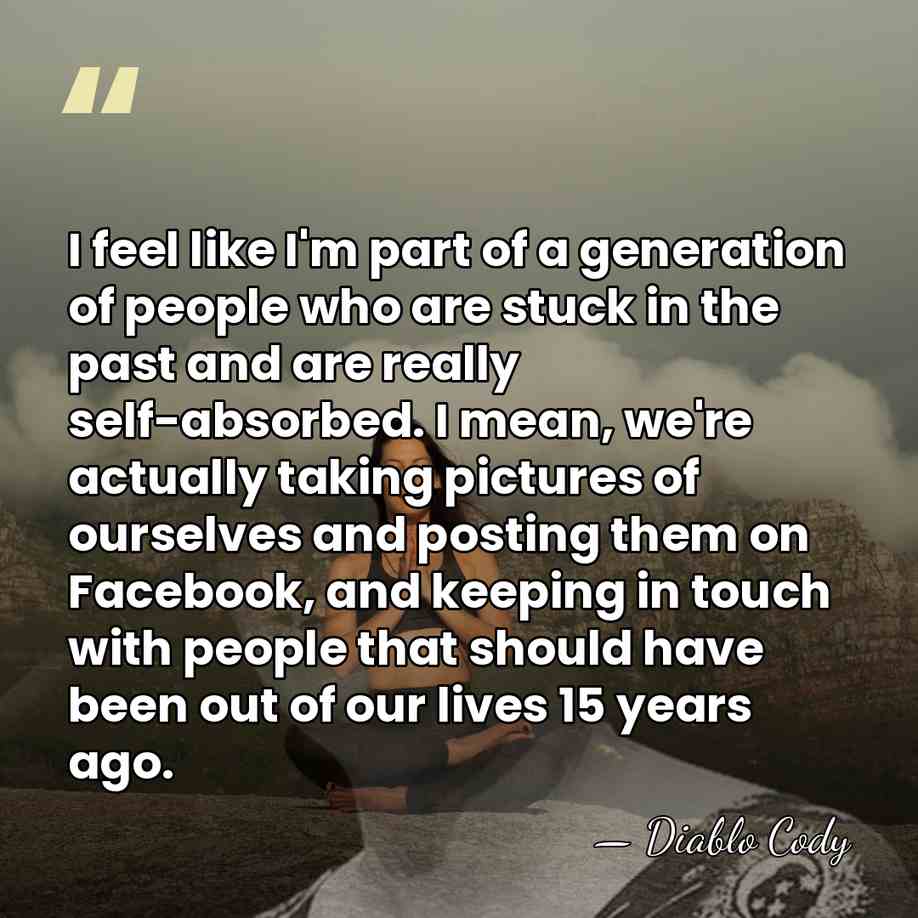 I feel like I'm part of a generation of people who are&hellip; - Diablo Cody