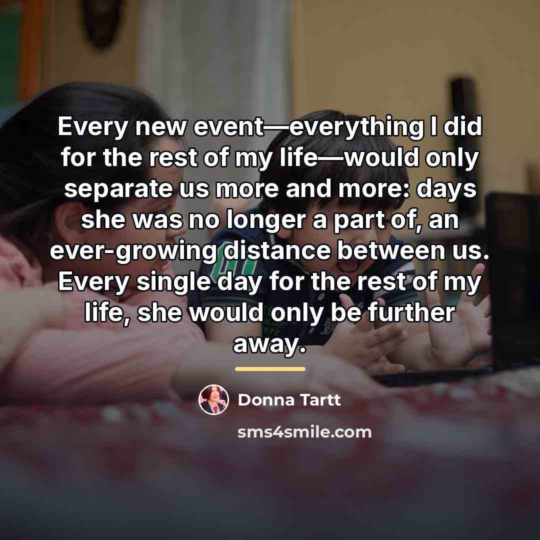 “Every new event—everything I did for the rest of my…” quote by Donna Tartt