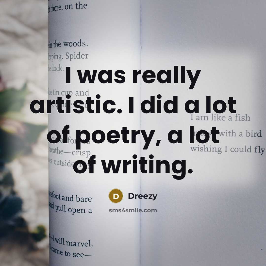 “I was really artistic. I did a lot of poetry,…” quote by Dreezy