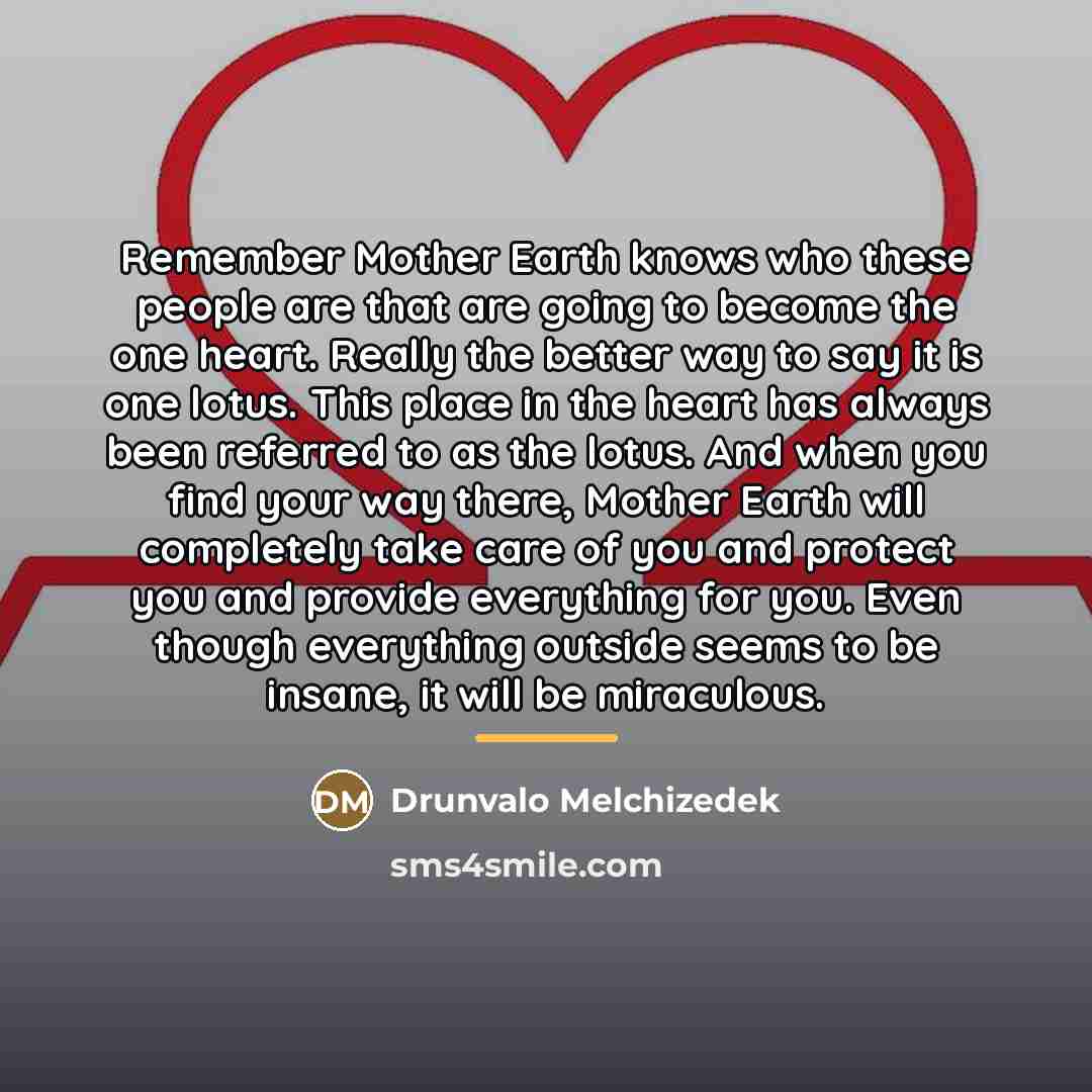 “Remember Mother Earth knows who these people are that are…” quote by Drunvalo Melchizedek