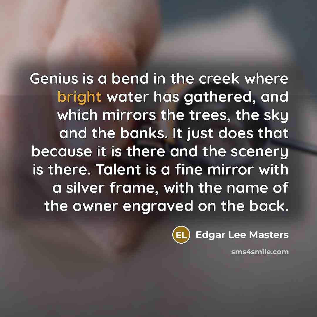 “Genius is a bend in the creek where bright water…” quote by Edgar Lee Masters