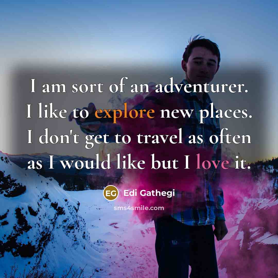 “I am sort of an adventurer. I like to explore…” quote by Edi Gathegi