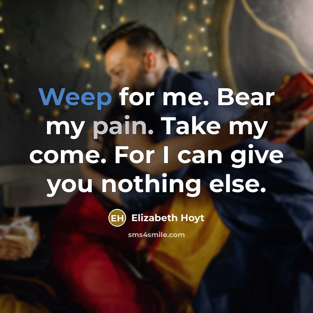 “Weep for me. Bear my pain. Take my come. For…” quote by Elizabeth Hoyt