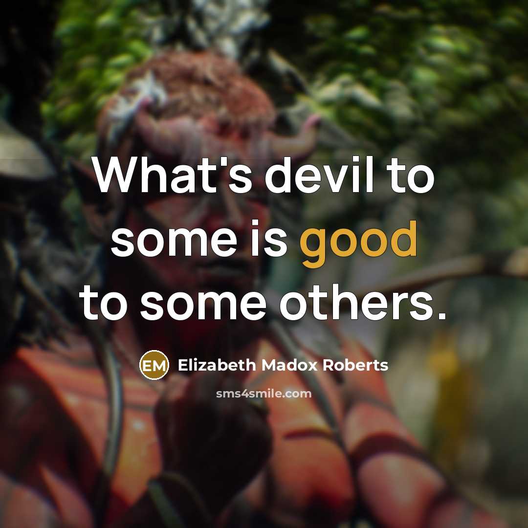 “What's devil to some is good to some others.…” quote by Elizabeth Madox Roberts