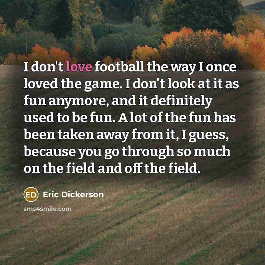 “I don't love football the way I once loved the…” quote by Eric Dickerson