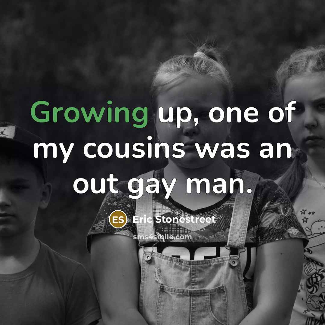 “Growing up, one of my cousins was an out gay…” quote by Eric Stonestreet