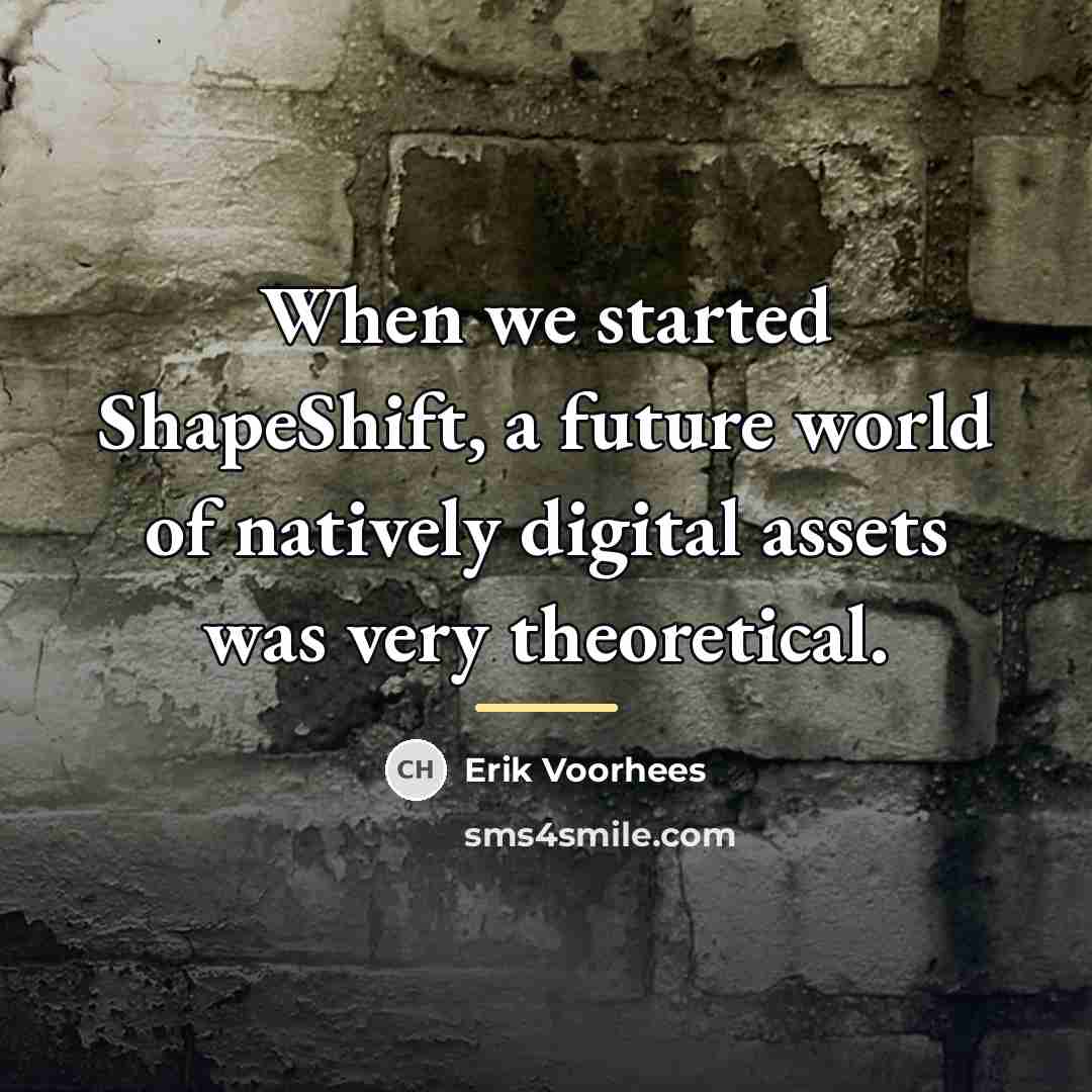“When we started ShapeShift, a future world of natively digital…” quote by Erik Voorhees