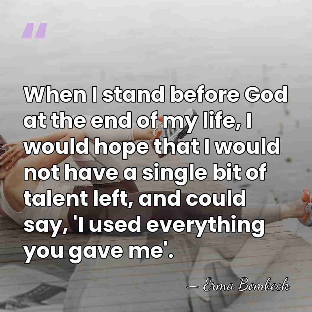 When I stand before God at the end of my life, I&hellip; - Erma Bombeck