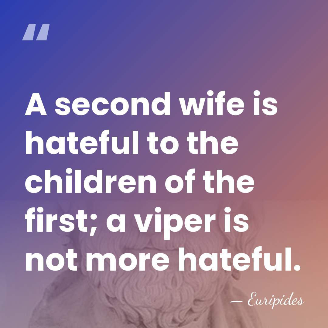 A second wife is hateful to the children of the first; a&hellip; - Euripides