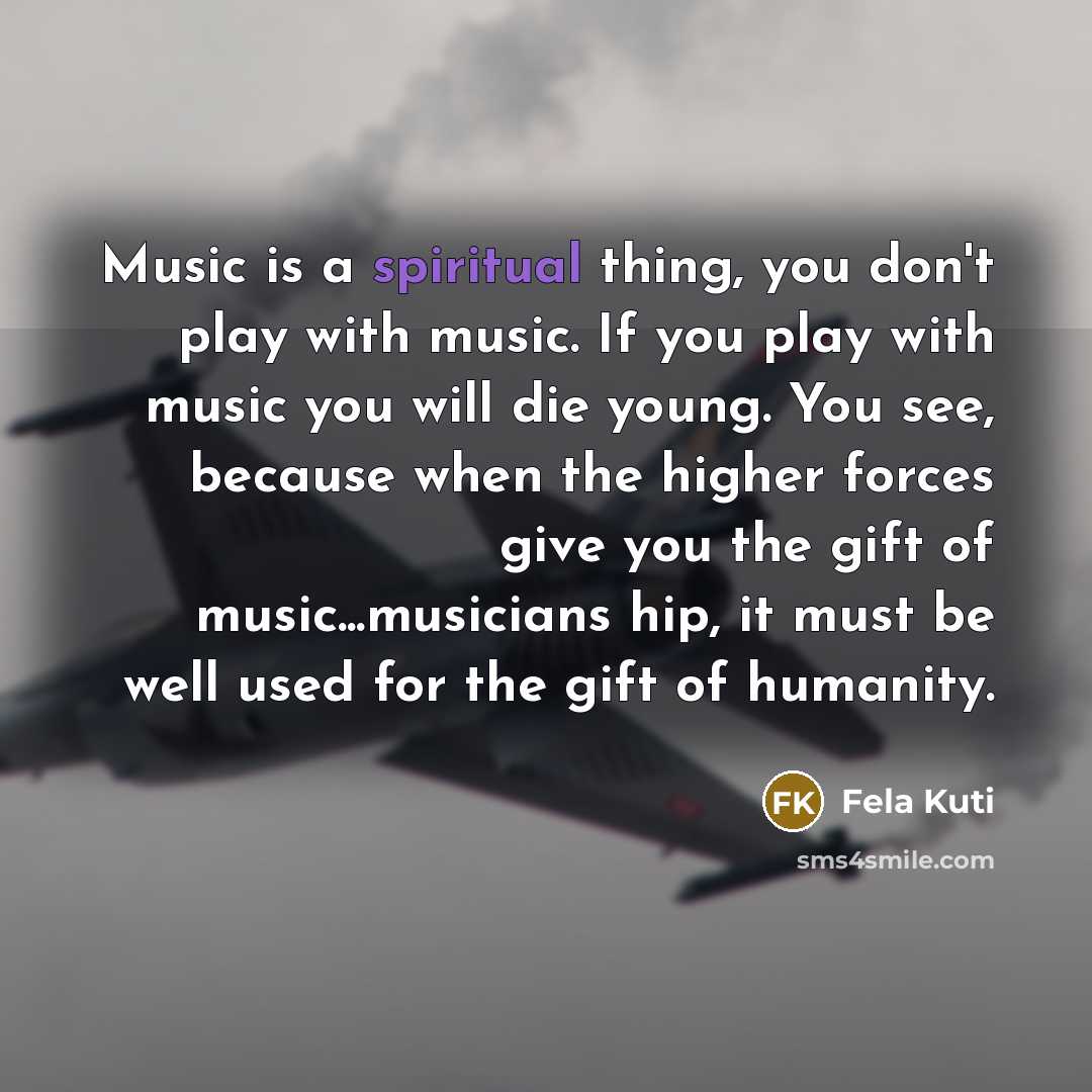 “Music is a spiritual thing, you don't play with music.…” quote by Fela Kuti