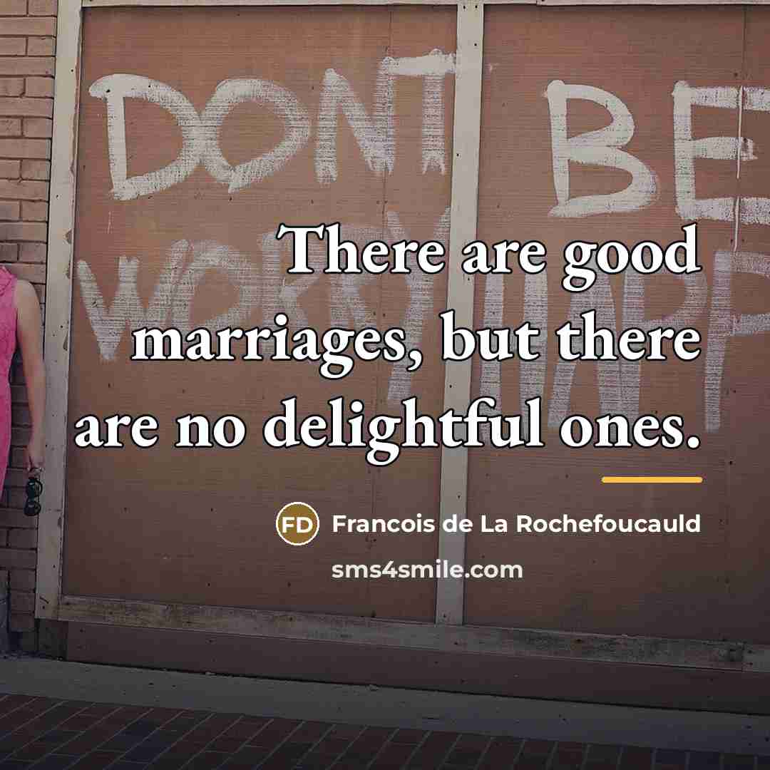 “There are good marriages, but there are no delightful ones.…” quote by Francois de La Rochefoucauld