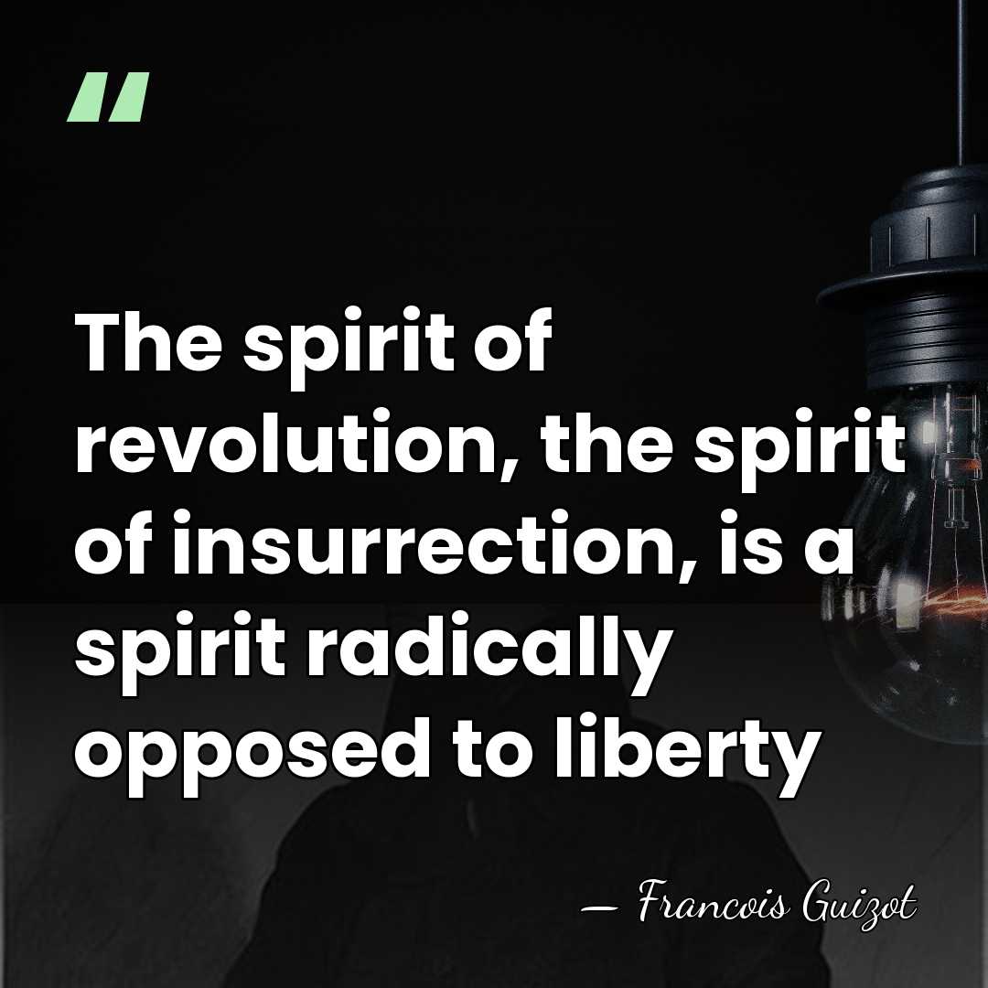 The spirit of revolution, the spirit of insurrection, is a spirit radically&hellip; - Francois Guizot