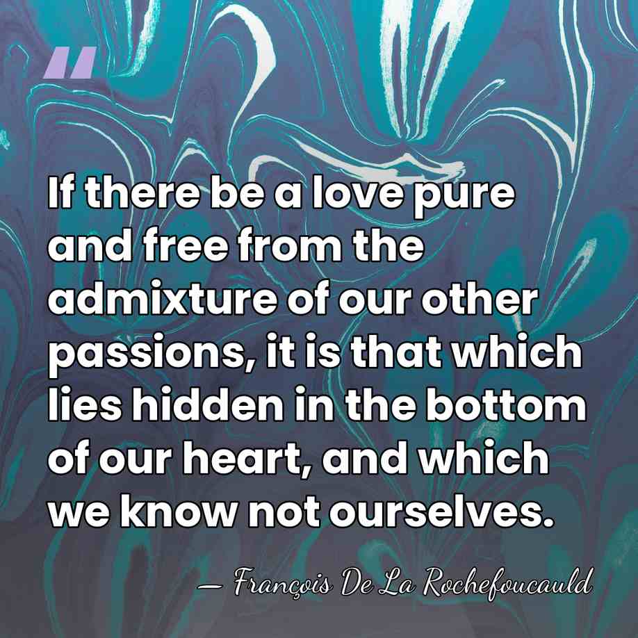 If there be a love pure and free from the admixture of&hellip; - Francois de La Rochefoucauld
