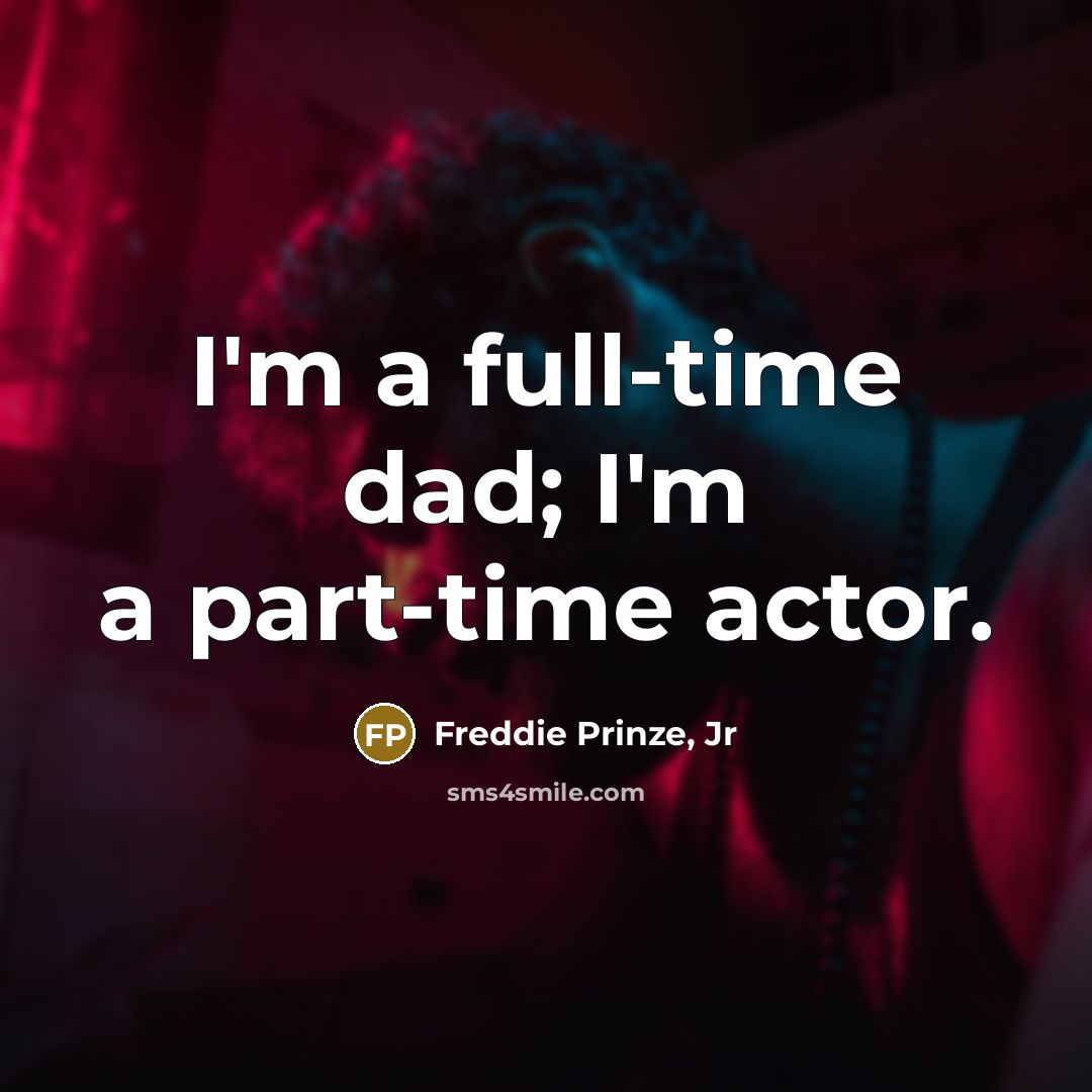 “I'm a full-time dad; I'm a part-time actor.…” quote by Freddie Prinze, Jr