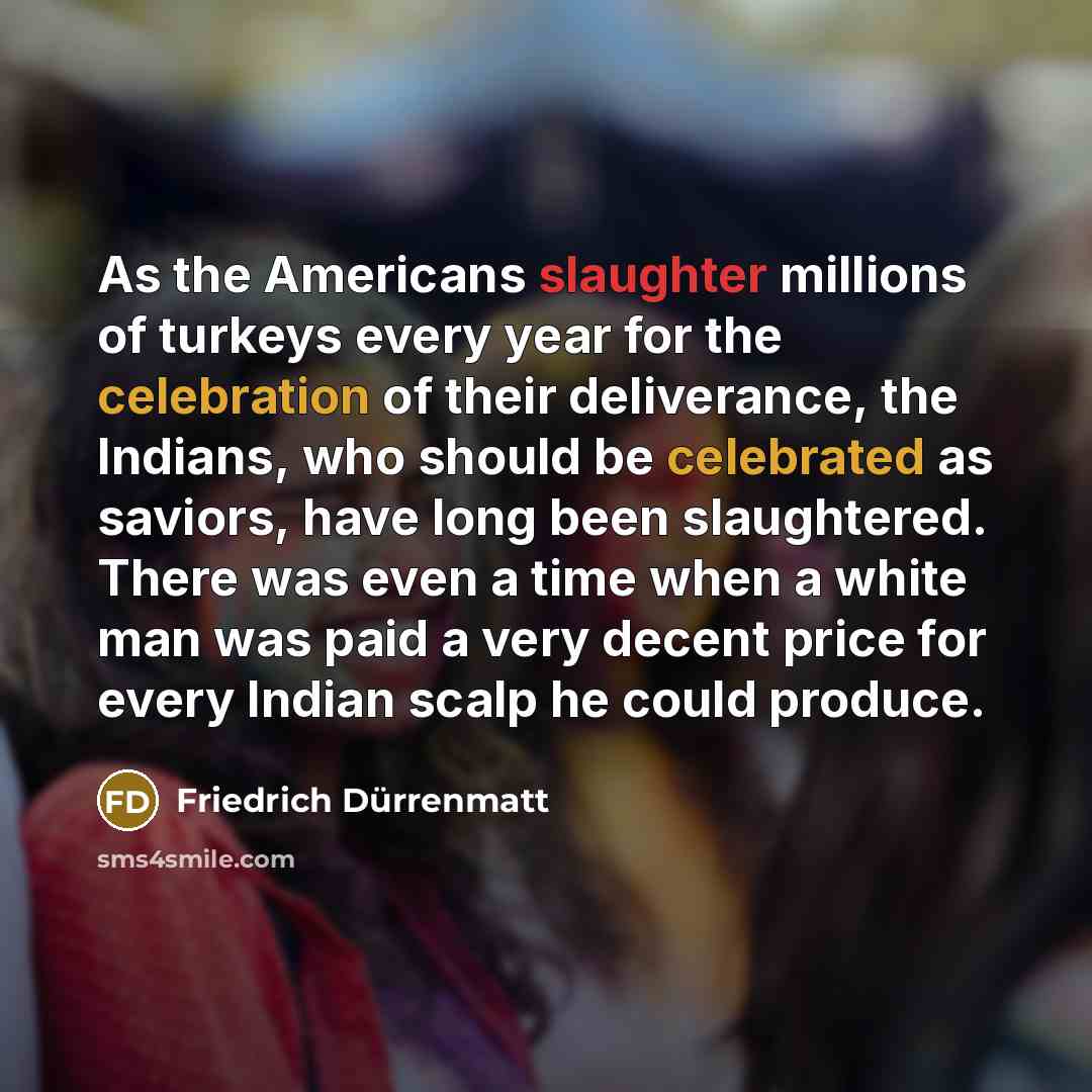 “As the Americans slaughter millions of turkeys every year for…” quote by Friedrich Durrenmatt
