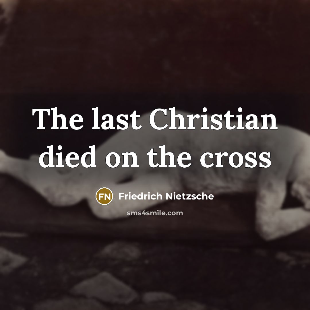 “The last Christian died on the cross…” quote by Friedrich Nietzsche
