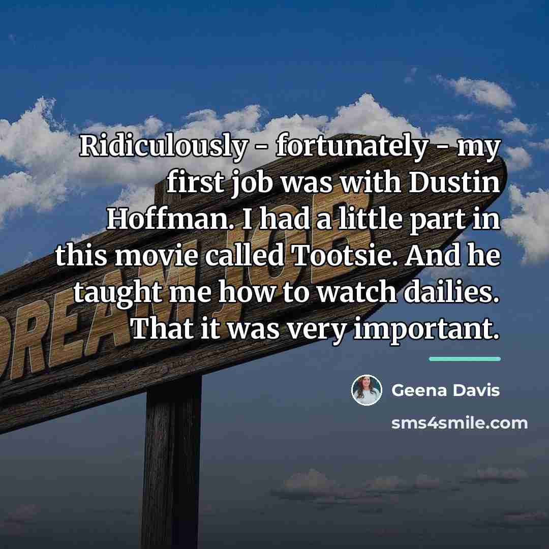 “Ridiculously - fortunately - my first job was with Dustin…” quote by Geena Davis