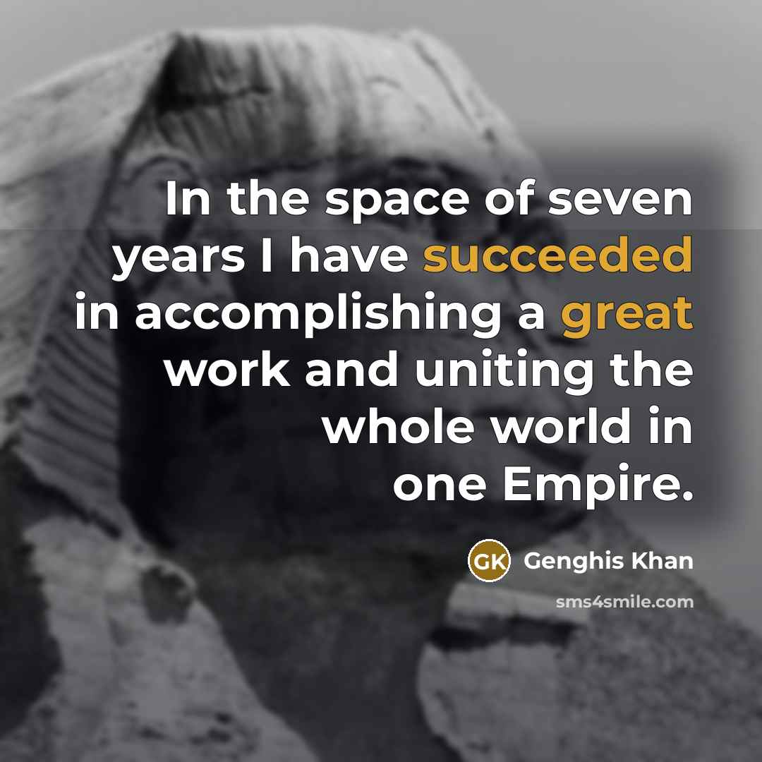 “In the space of seven years I have succeeded in…” quote by Genghis Khan