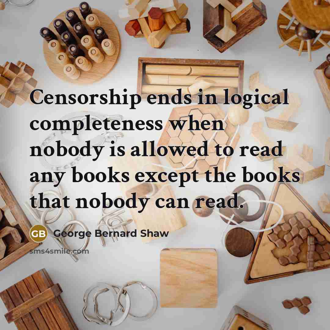 “Censorship ends in logical completeness when nobody is allowed to…” quote by George Bernard Shaw