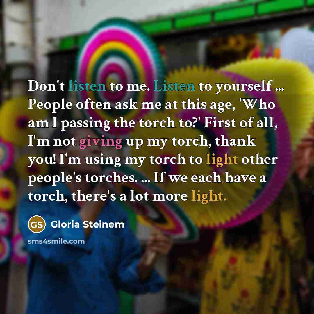 “Don't listen to me. Listen to yourself ... People often…” quote by Gloria Steinem