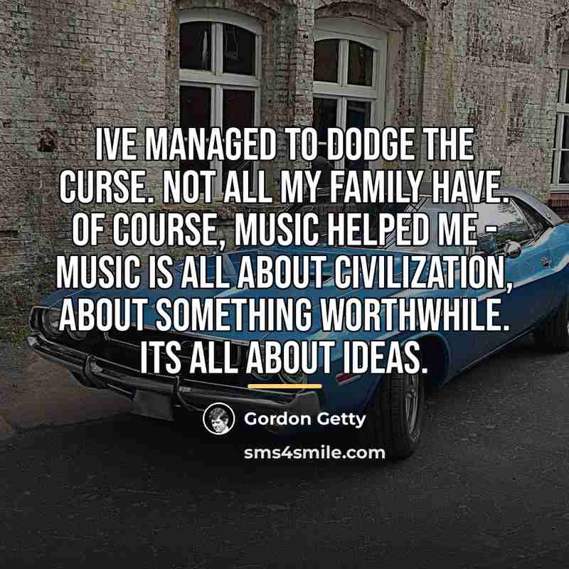 “Ive managed to dodge the curse. Not all my family…” quote by Gordon Getty