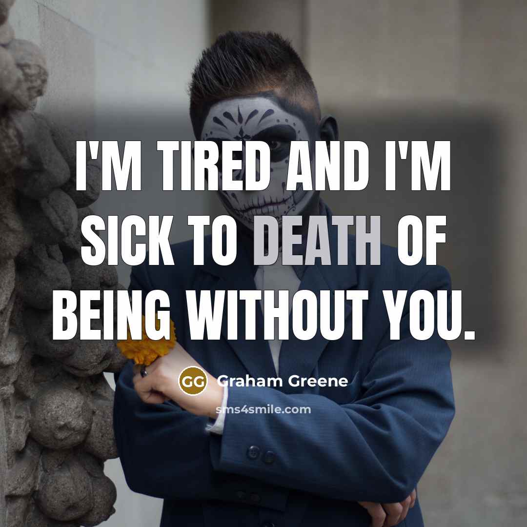 “I'm tired and I'm sick to death of being without…” quote by Graham Greene