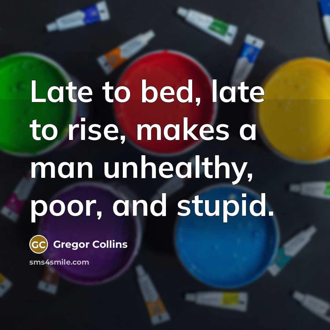 “Late to bed, late to rise, makes a man unhealthy,…” quote by Gregor Collins