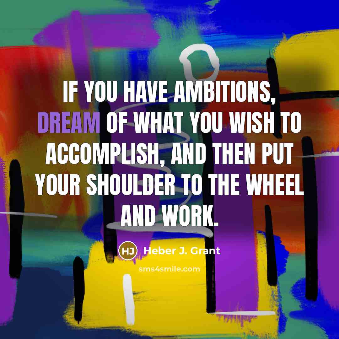 “If you have ambitions, dream of what you wish to…” quote by Heber J. Grant