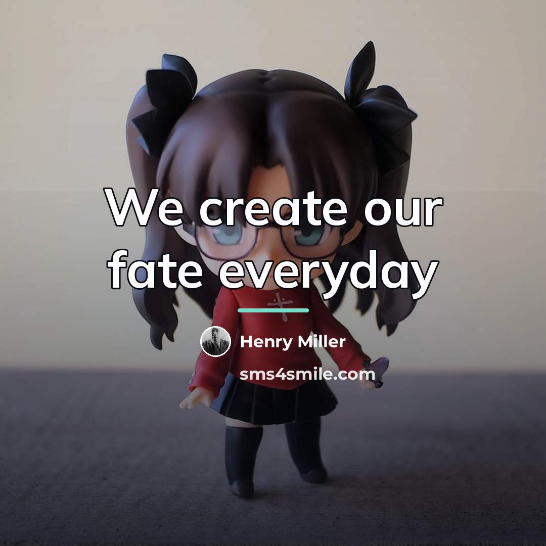 “We create our fate everyday…” quote by Henry Miller