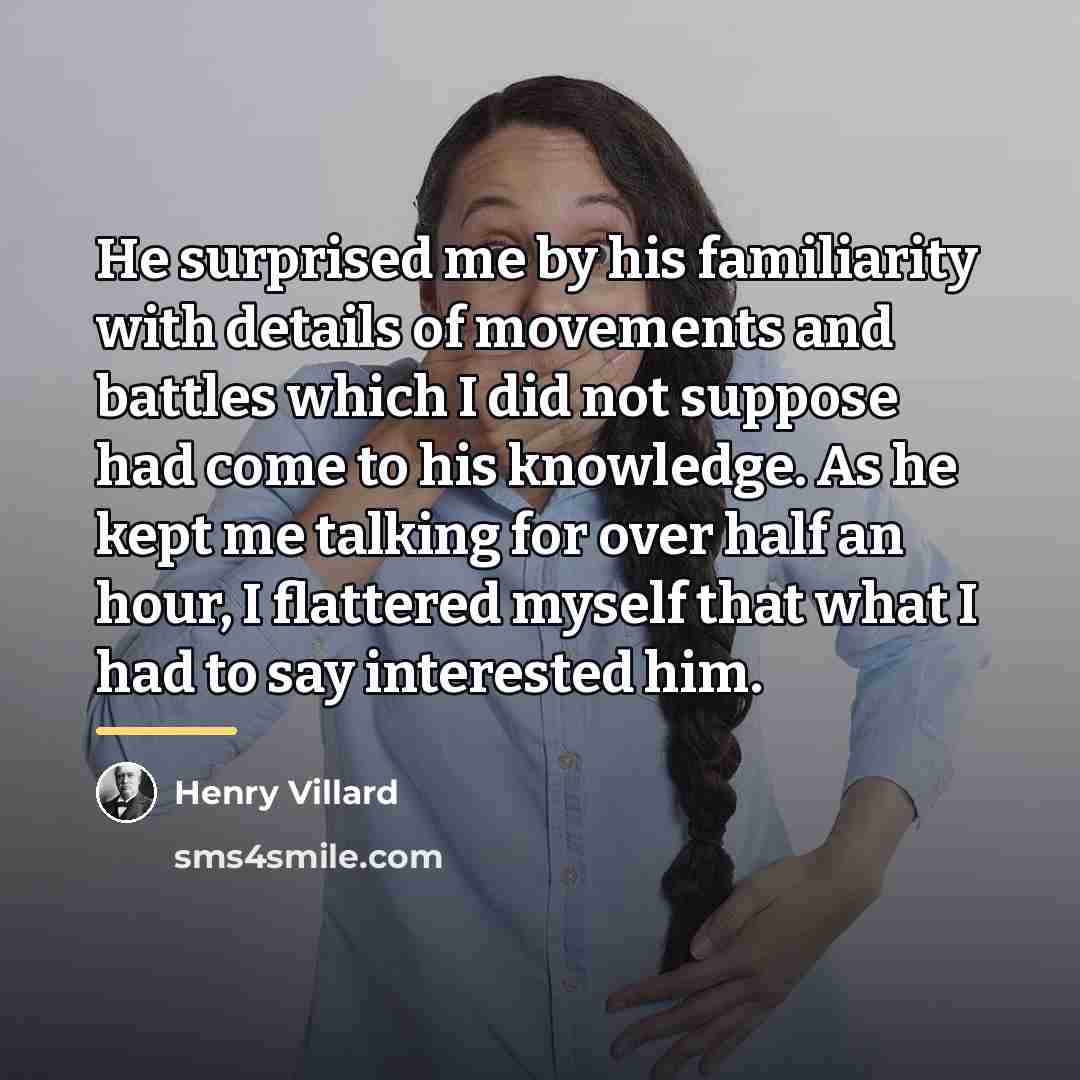 “He surprised me by his familiarity with details of movements…” quote by Henry Villard