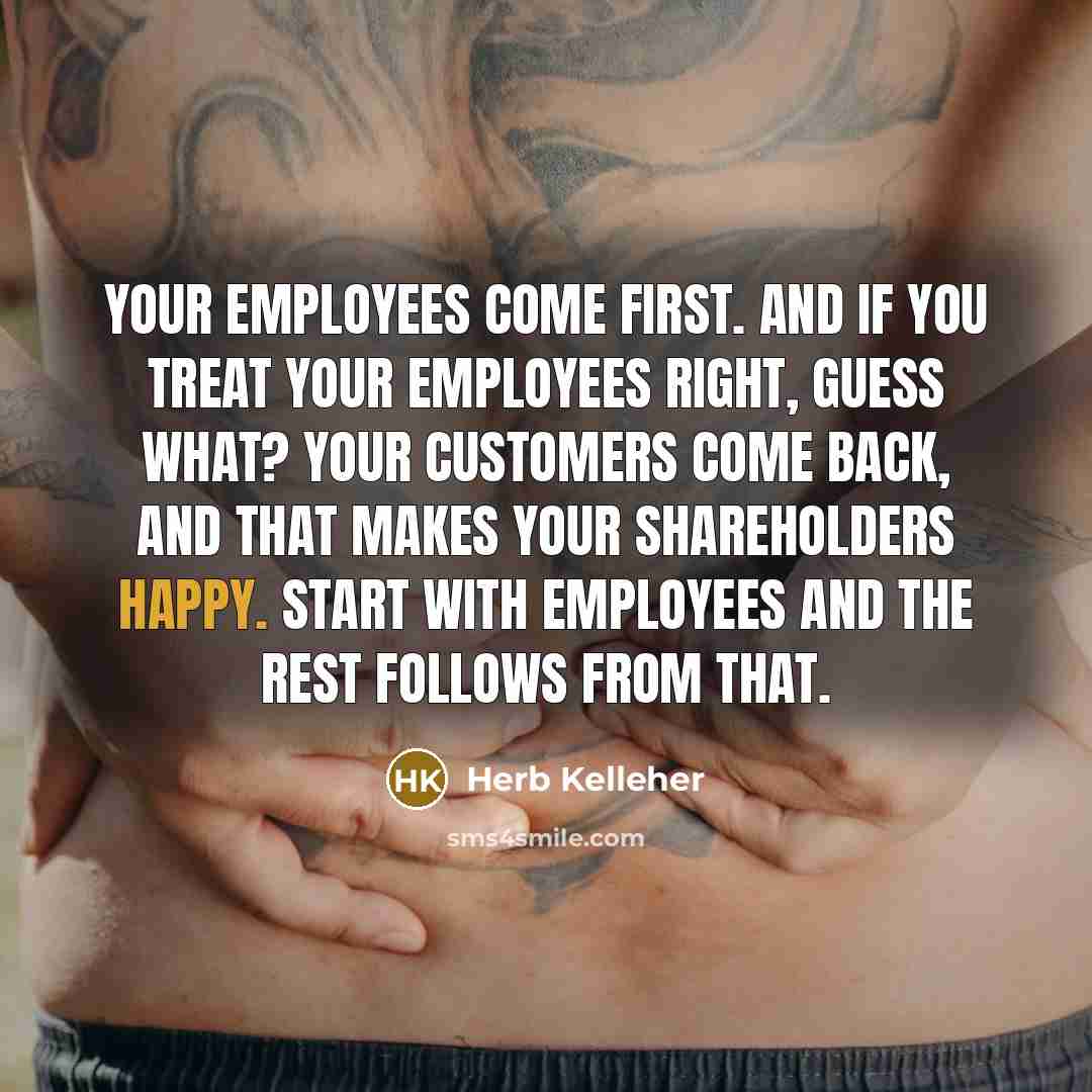 “Your employees come first. And if you treat your employees…” quote by Herb Kelleher